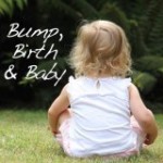 Bump, Birth and Baby….